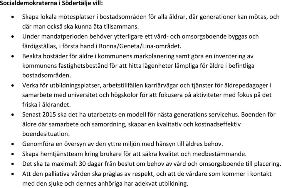 Beakta bostäder för äldre i kommunens markplanering samt göra en inventering av kommunens fastighetsbestånd för att hitta lägenheter lämpliga för äldre i befintliga bostadsområden.