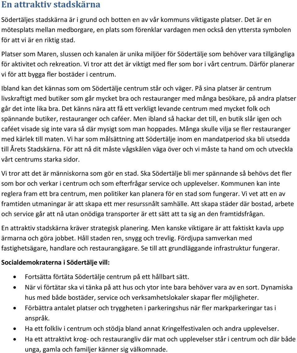 Platser som Maren, slussen och kanalen är unika miljöer för Södertälje som behöver vara tillgängliga för aktivitet och rekreation. Vi tror att det är viktigt med fler som bor i vårt centrum.