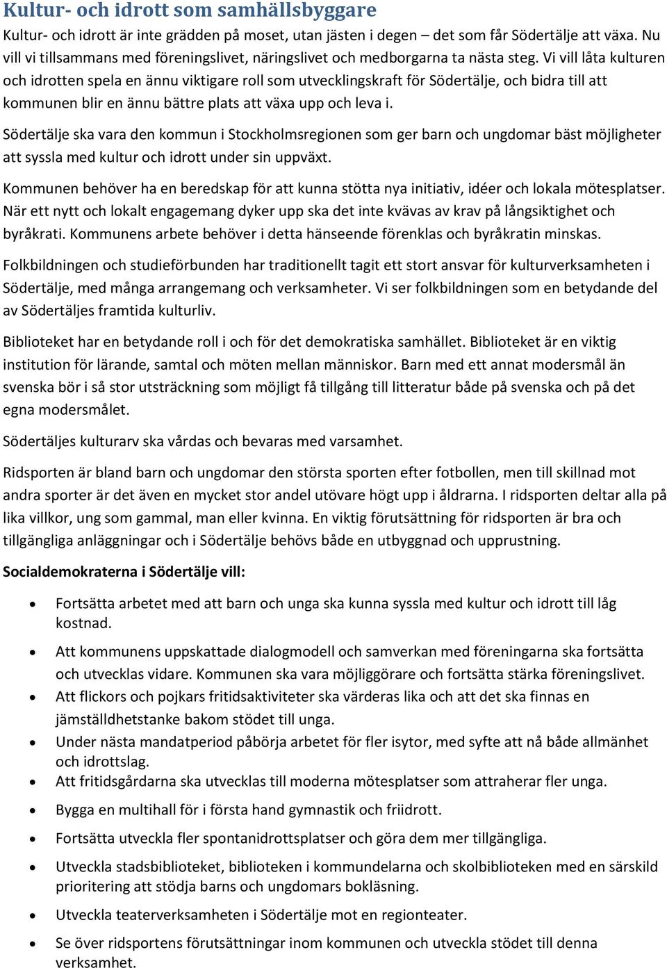 Vi vill låta kulturen och idrotten spela en ännu viktigare roll som utvecklingskraft för Södertälje, och bidra till att kommunen blir en ännu bättre plats att växa upp och leva i.