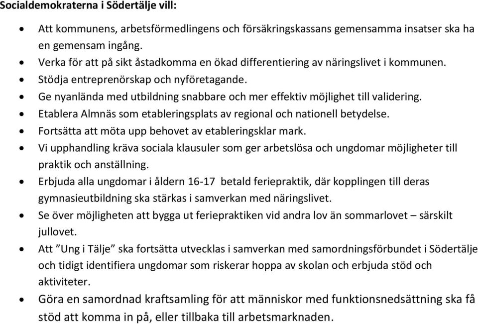 Ge nyanlända med utbildning snabbare och mer effektiv möjlighet till validering. Etablera Almnäs som etableringsplats av regional och nationell betydelse.