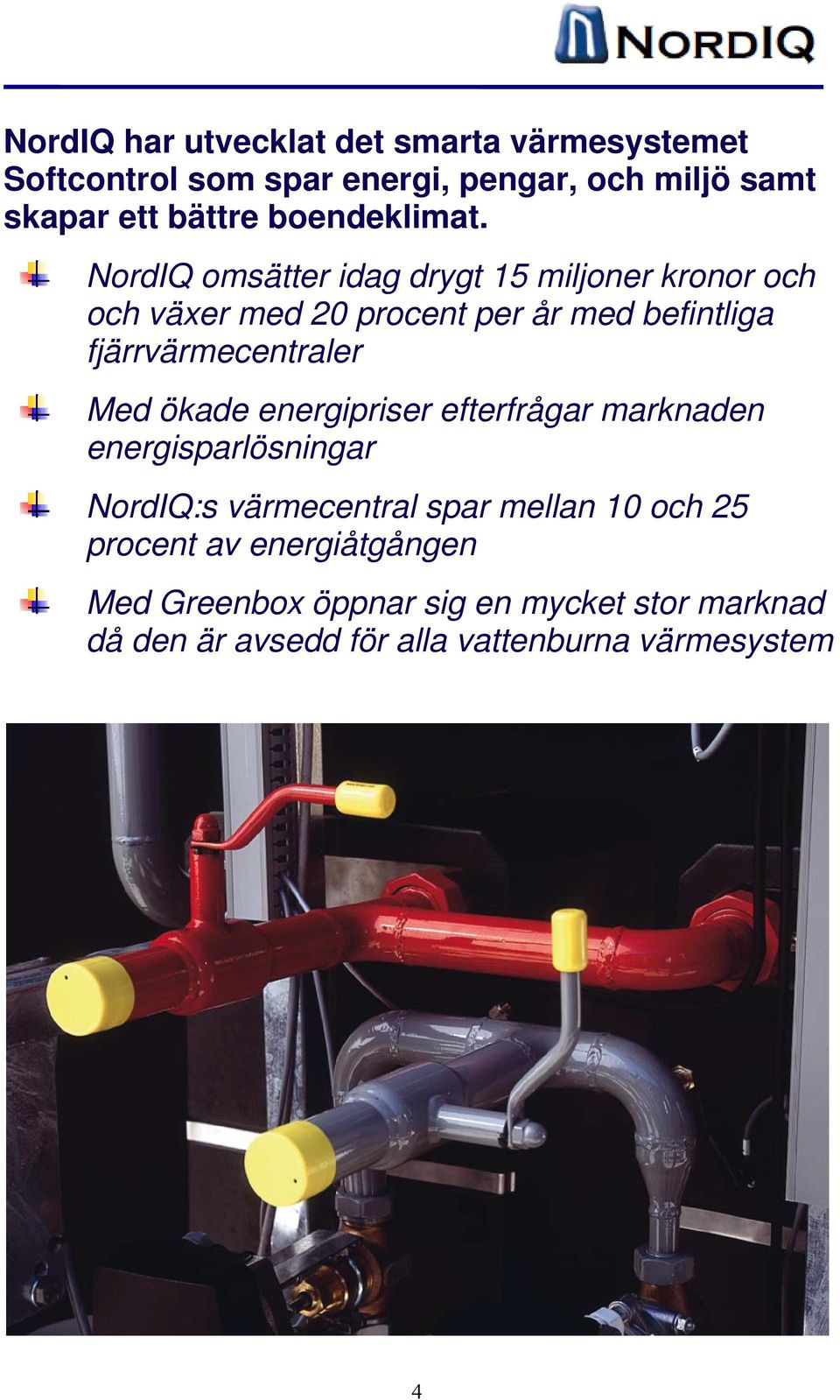 NordIQ omsätter idag drygt 15 miljoner kronor och och växer med 20 procent per år med befintliga fjärrvärmecentraler