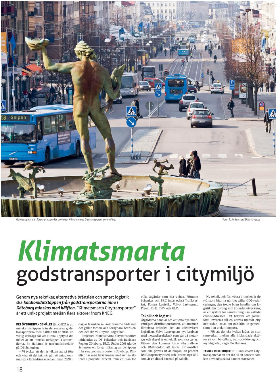 Klimatsmarta Citytransporter är ett unikt projekt mellan flera aktörer inom KNEG. Det övergripande målet för KNEG är att minska utsläppen från de svenska godstransporterna med hälften till år 2020.