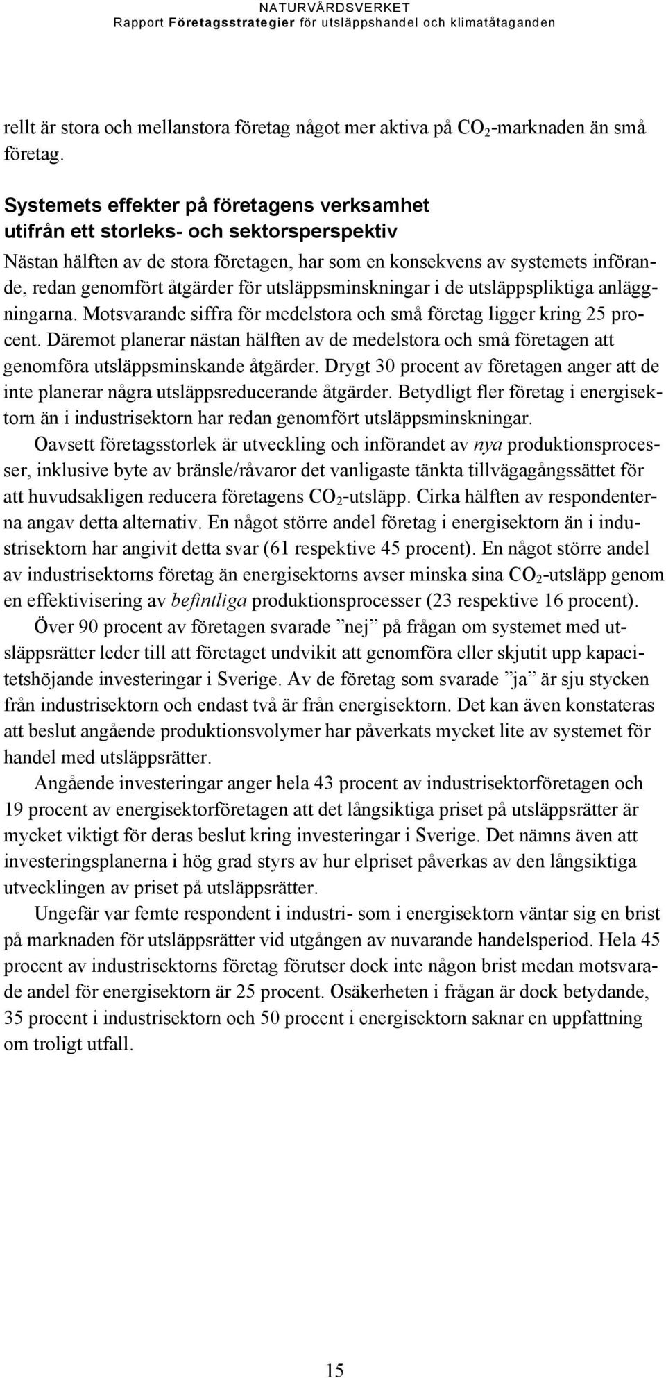 för utsläppsminskningar i de utsläppspliktiga anläggningarna. Motsvarande siffra för medelstora och små företag ligger kring 25 procent.