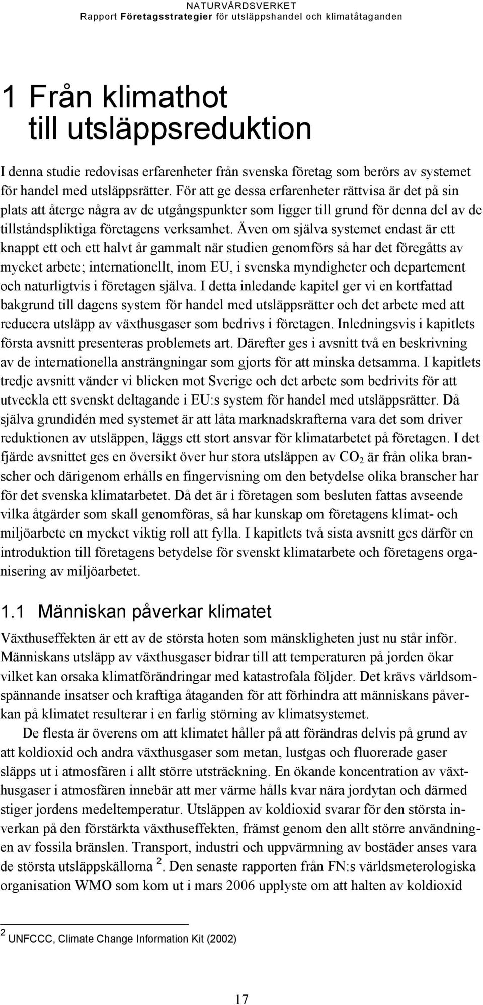 Även om själva systemet endast är ett knappt ett och ett halvt år gammalt när studien genomförs så har det föregåtts av mycket arbete; internationellt, inom EU, i svenska myndigheter och departement