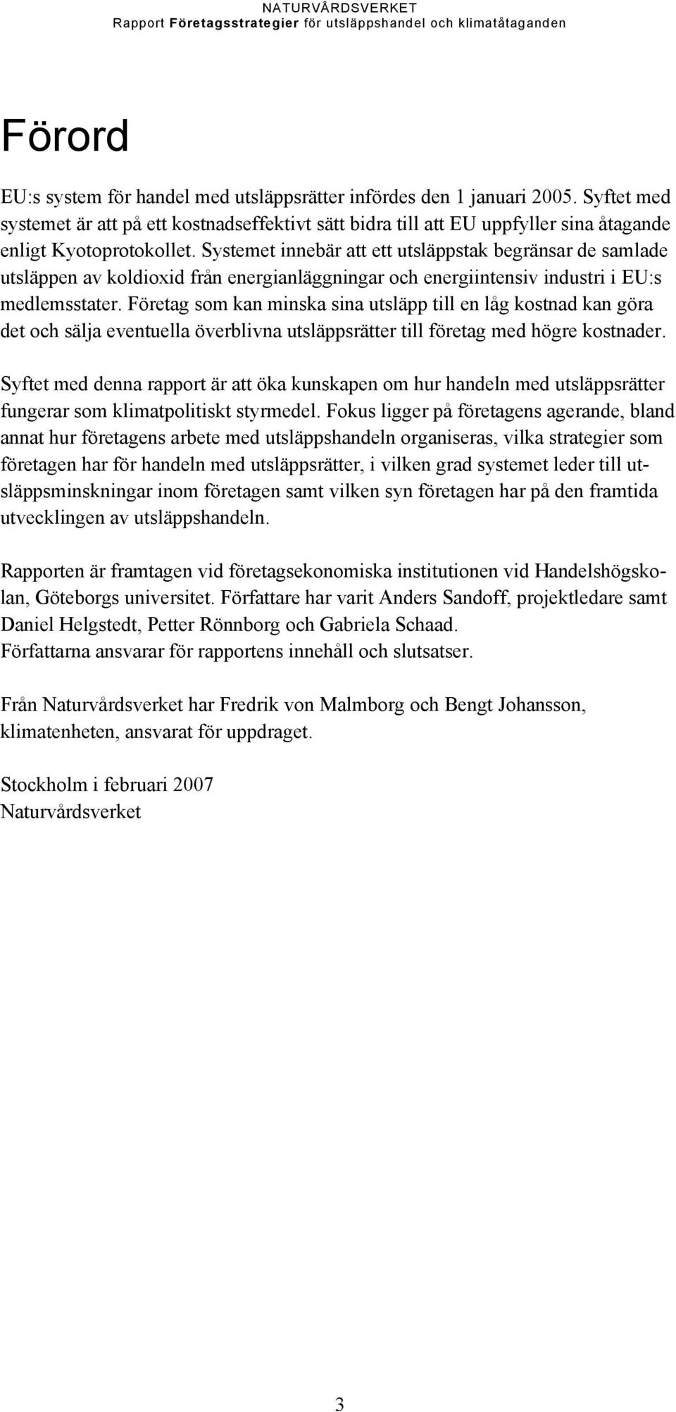 Systemet innebär att ett utsläppstak begränsar de samlade utsläppen av koldioxid från energianläggningar och energiintensiv industri i EU:s medlemsstater.