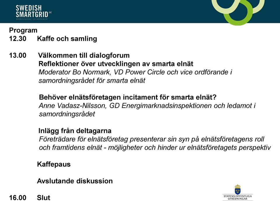 samordningsrådet för smarta elnät 16.00 Slut Behöver elnätsföretagen incitament för smarta elnät?