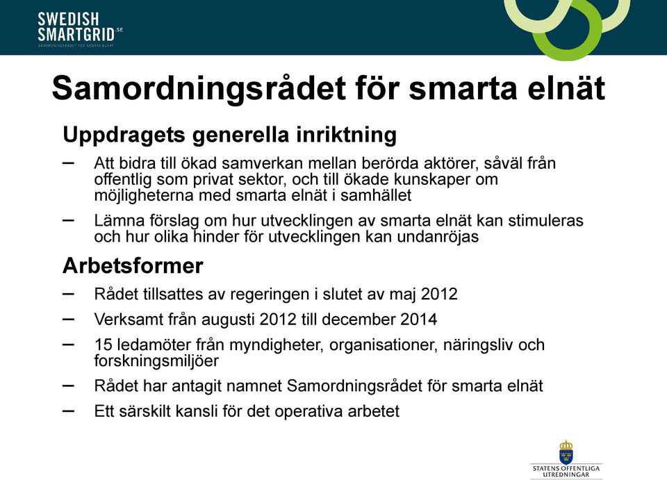 utvecklingen kan undanröjas Arbetsformer Rådet tillsattes av regeringen i slutet av maj 2012 Verksamt från augusti 2012 till december 2014 15 ledamöter från