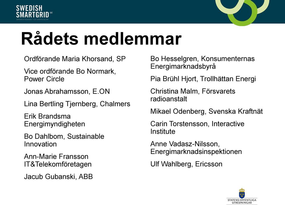 IT&Telekomföretagen Jacub Gubanski, ABB Bo Hesselgren, Konsumenternas Energimarknadsbyrå Pia Brühl Hjort, Trollhättan Energi Christina