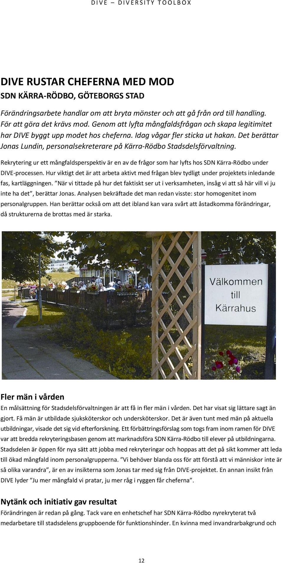 Det berättar Jonas Lundin, personalsekreterare på Kärra-Rödbo Stadsdelsförvaltning. Rekrytering ur ett mångfaldsperspektiv är en av de frågor som har lyfts hos SDN Kärra-Rödbo under DIVE-processen.