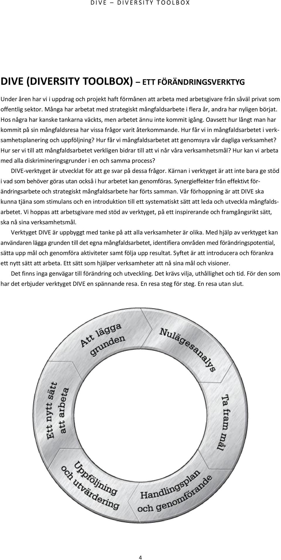 Oavsett hur långt man har kommit på sin mångfaldsresa har vissa frågor varit återkommande. Hur får vi in mångfaldsarbetet i verksamhetsplanering och uppföljning?