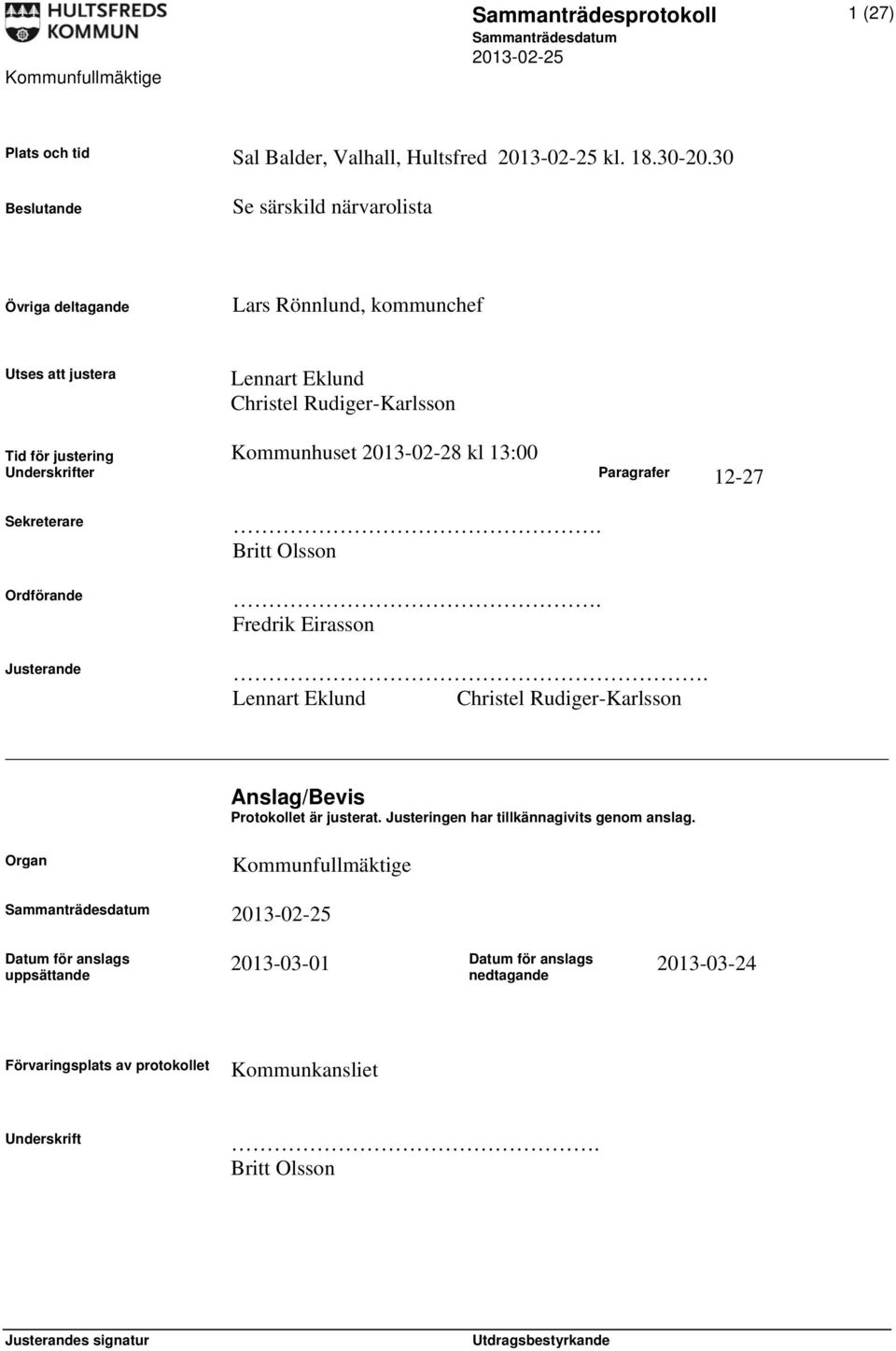 13:00 Tid för justering Underskrifter Paragrafer 12-27 Sekreterare Ordförande Justerande. Britt Olsson. Fredrik Eirasson.