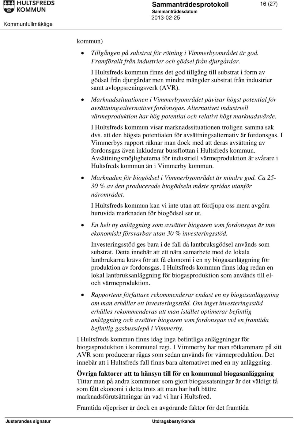 Marknadssituationen i Vimmerbyområdet påvisar högst potential för avsättningsalternativet fordonsgas. Alternativet industriell värmeproduktion har hög potential och relativt högt marknadsvärde.