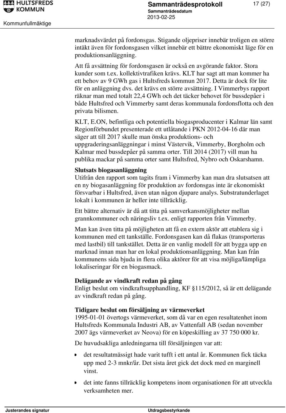 Att få avsättning för fordonsgasen är också en avgörande faktor. Stora kunder som t.ex. kollektivtrafiken krävs. KLT har sagt att man kommer ha ett behov av 9 GWh gas i Hultsfreds kommun 2017.