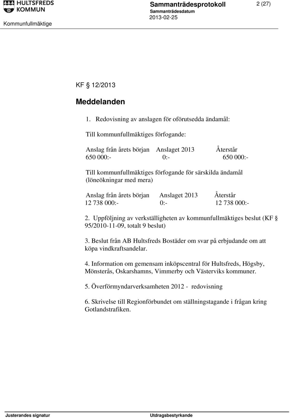 särskilda ändamål (löneökningar med mera) Anslag från årets början Anslaget 2013 Återstår 12 738 000:- 0:- 12 738 000:- 2.