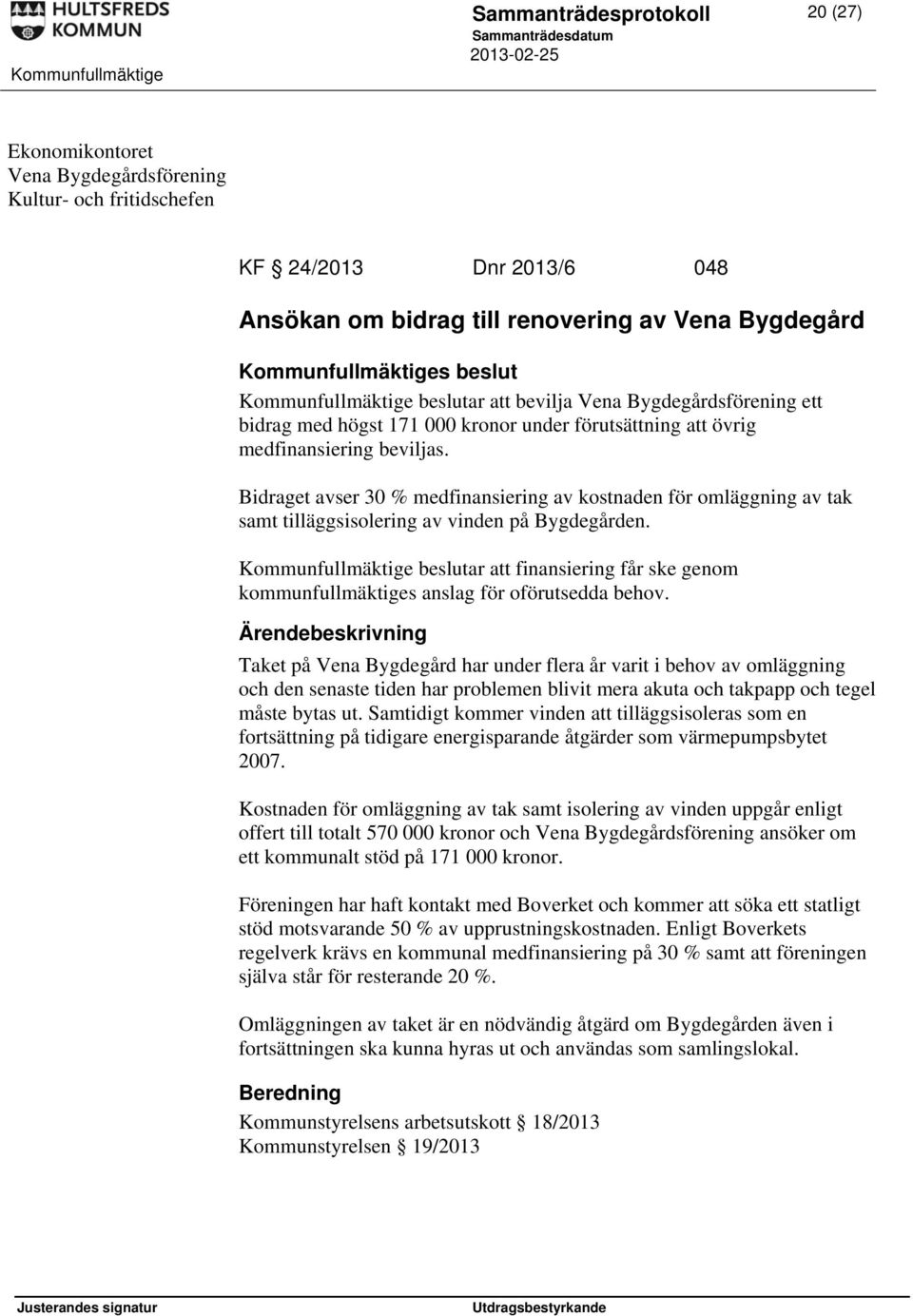 Bidraget avser 30 % medfinansiering av kostnaden för omläggning av tak samt tilläggsisolering av vinden på Bygdegården.