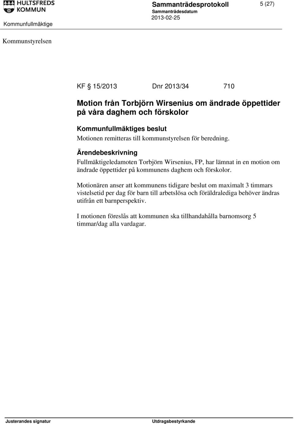 Fullmäktigeledamoten Torbjörn Wirsenius, FP, har lämnat in en motion om ändrade öppettider på kommunens daghem och förskolor.