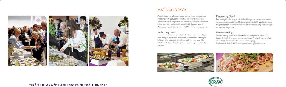 Malmö Mässrestauranger är Sveriges första KRAV-märkta mässrestauratör. Restaurang Forest Forest är en självservering med plats för 250 personer som ligger i anslutning till mässhallen.