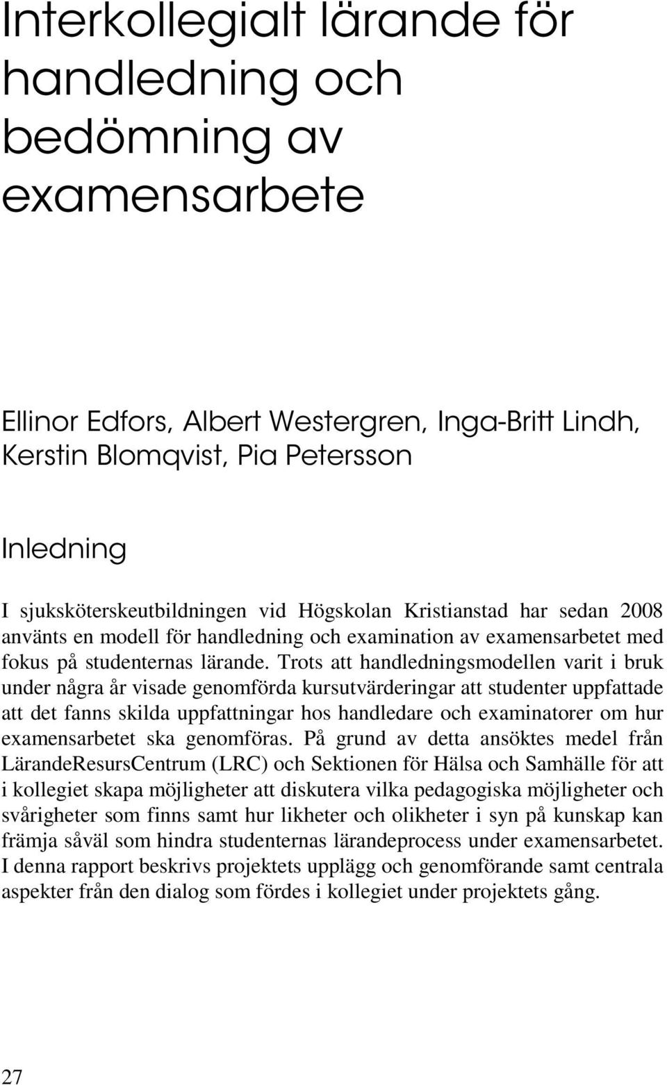 Trots att handledningsmodellen varit i bruk under några år visade genomförda kursutvärderingar att studenter uppfattade att det fanns skilda uppfattningar hos handledare och examinatorer om hur