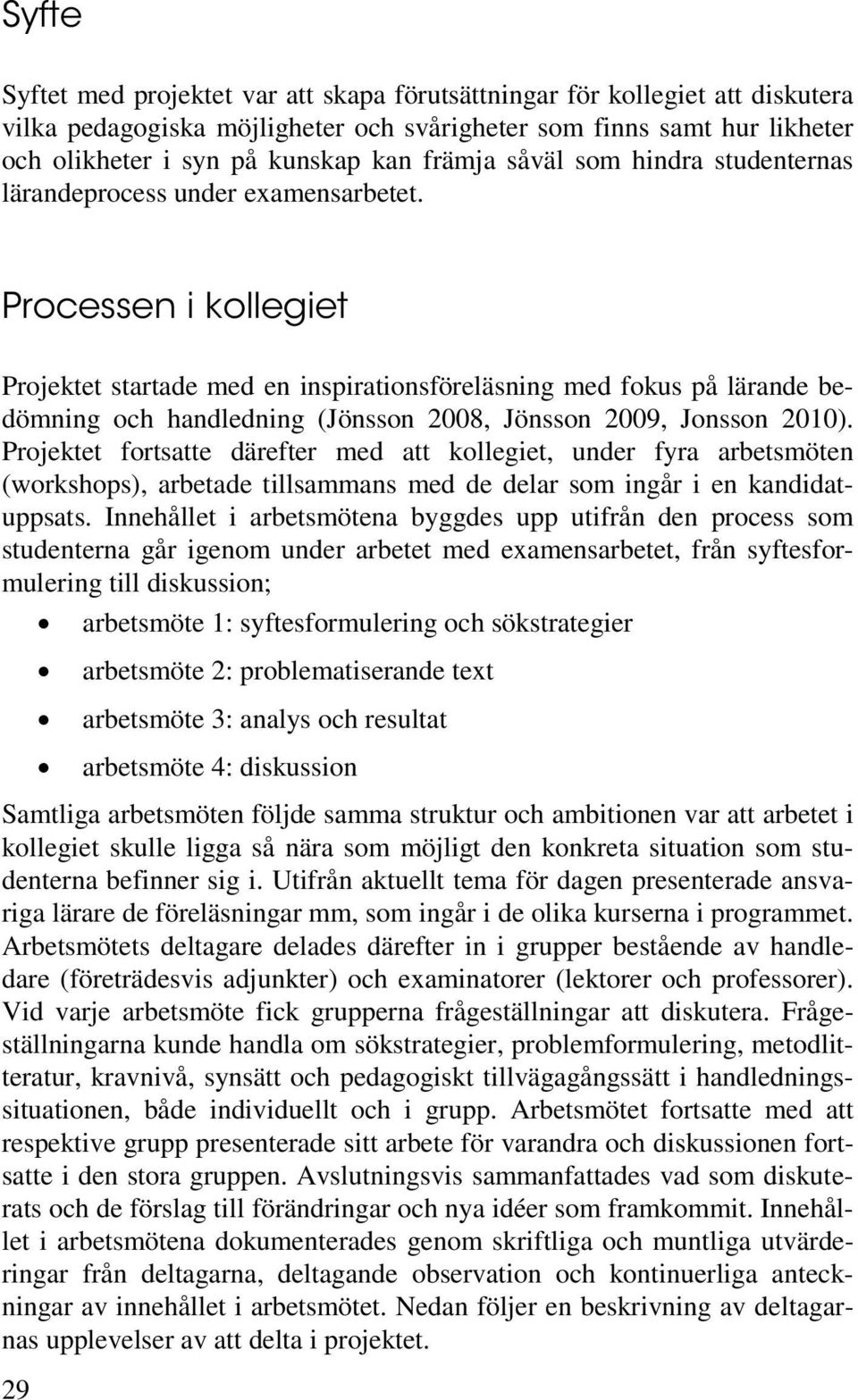 Processen i kollegiet Projektet startade med en inspirationsföreläsning med fokus på lärande bedömning och handledning (Jönsson 2008, Jönsson 2009, Jonsson 2010).