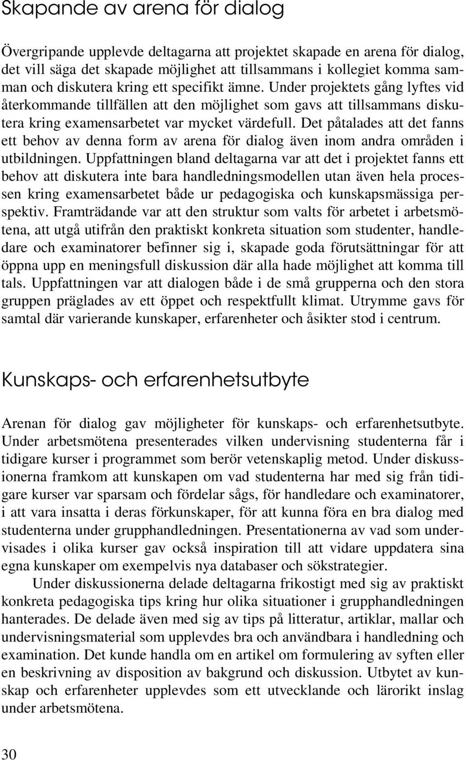 Det påtalades att det fanns ett behov av denna form av arena för dialog även inom andra områden i utbildningen.