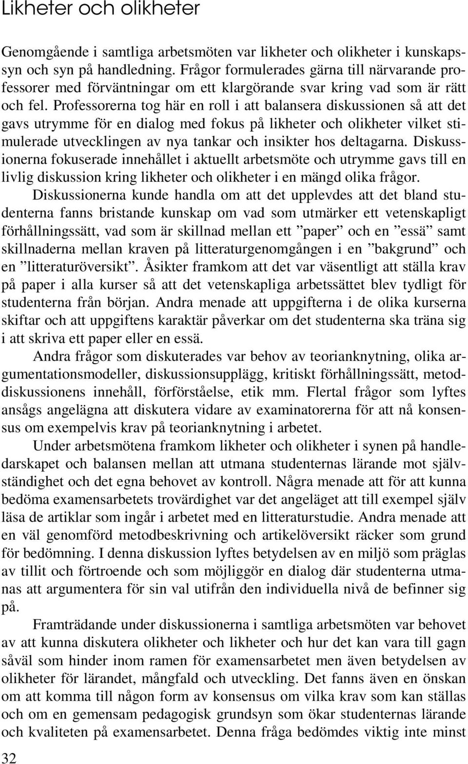 Professorerna tog här en roll i att balansera diskussionen så att det gavs utrymme för en dialog med fokus på likheter och olikheter vilket stimulerade utvecklingen av nya tankar och insikter hos