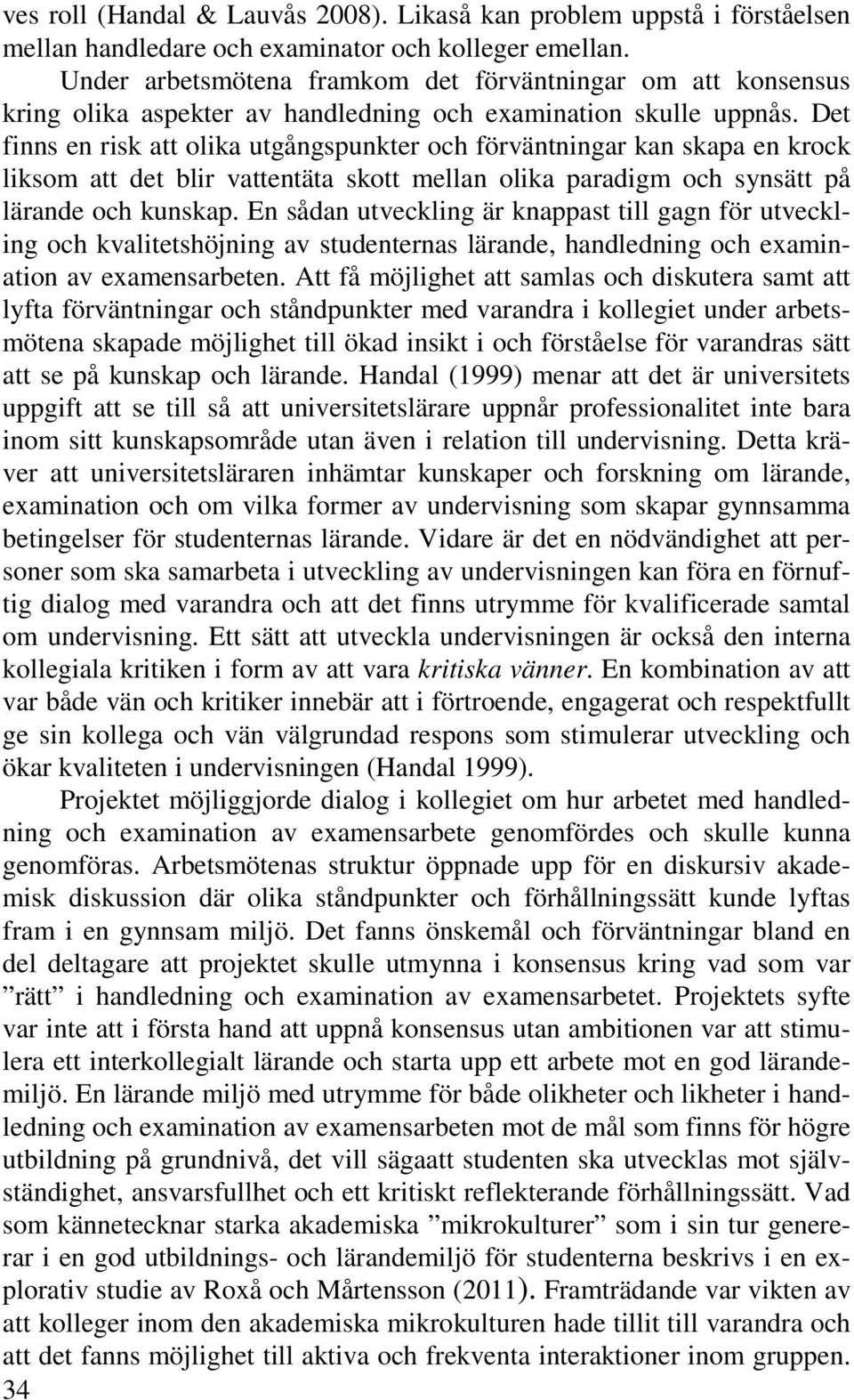 Det finns en risk att olika utgångspunkter och förväntningar kan skapa en krock liksom att det blir vattentäta skott mellan olika paradigm och synsätt på lärande och kunskap.