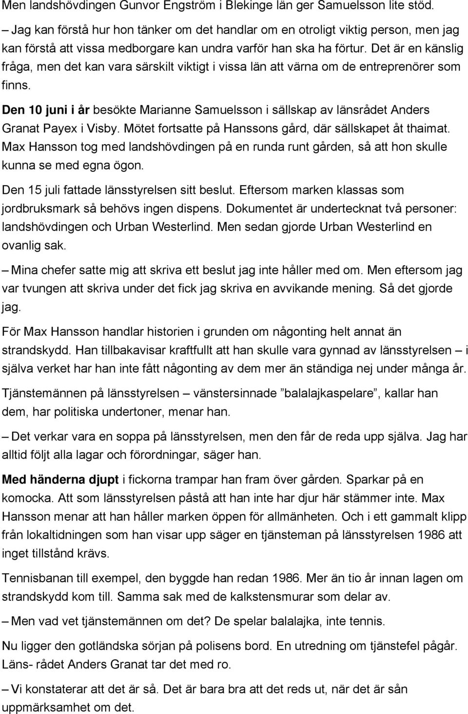 Det är en känslig fråga, men det kan vara särskilt viktigt i vissa län att värna om de entreprenörer som finns.