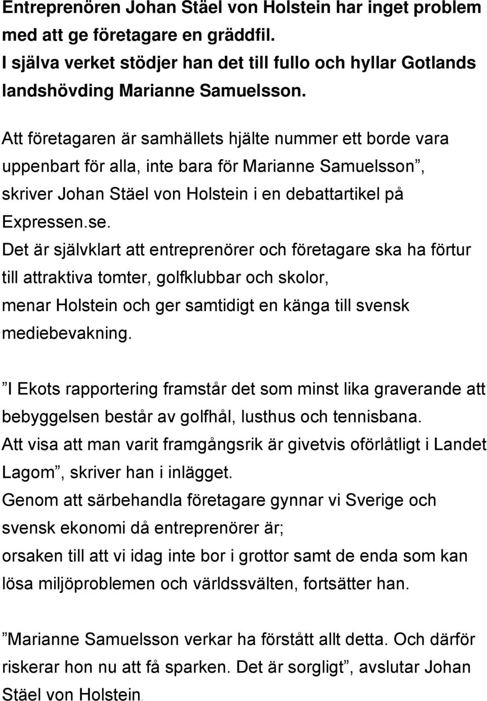 .se. Det är självklart att entreprenörer och företagare ska ha förtur till attraktiva tomter, golfklubbar och skolor, menar Holstein och ger samtidigt en känga till svensk mediebevakning.