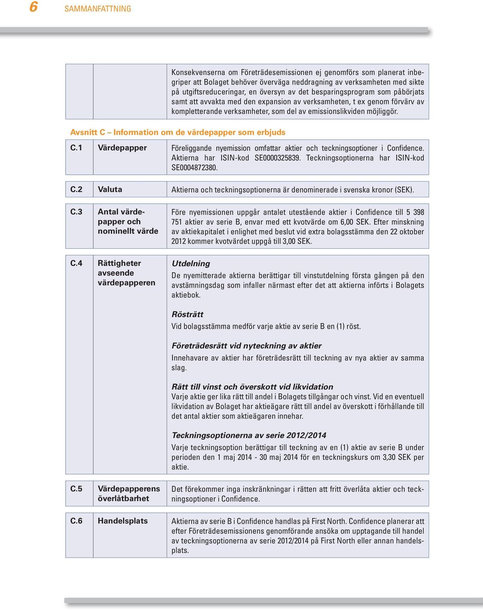 Avsnitt C Information om de värdepapper som erbjuds C.1 Värdepapper Föreliggande nyemission omfattar aktier och teckningsoptioner i Confidence. Aktierna har ISIN-kod SE0000325839.