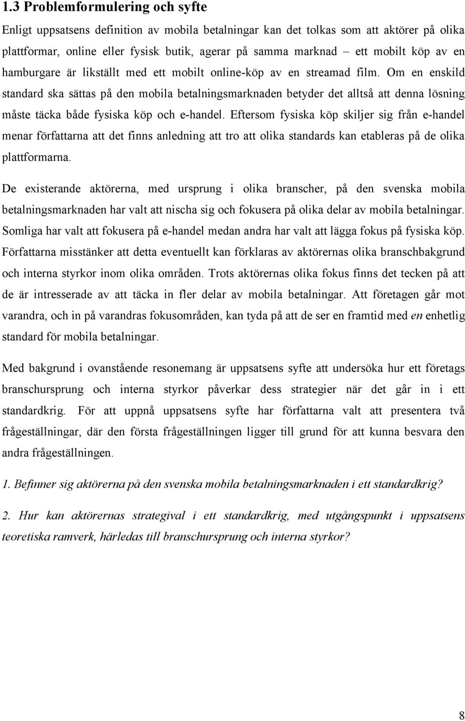 Om en enskild standard ska sättas på den mobila betalningsmarknaden betyder det alltså att denna lösning måste täcka både fysiska köp och e-handel.