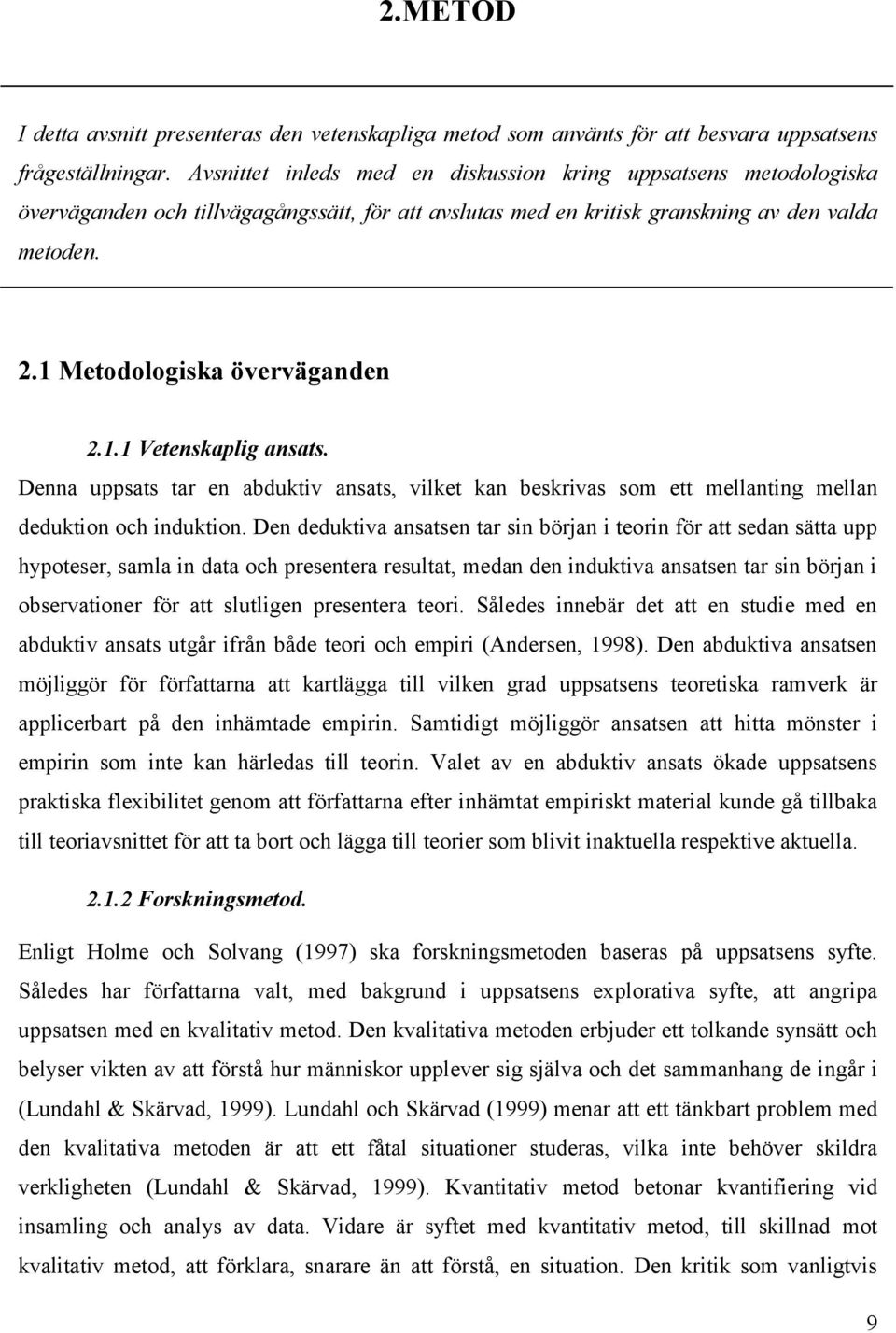 1.1 Vetenskaplig ansats. Denna uppsats tar en abduktiv ansats, vilket kan beskrivas som ett mellanting mellan deduktion och induktion.