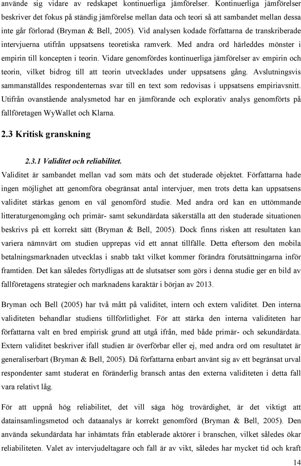 Vid analysen kodade författarna de transkriberade intervjuerna utifrån uppsatsens teoretiska ramverk. Med andra ord härleddes mönster i empirin till koncepten i teorin.