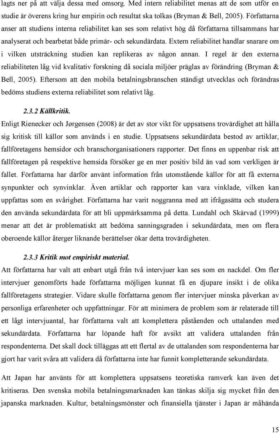 Extern reliabilitet handlar snarare om i vilken utsträckning studien kan replikeras av någon annan.