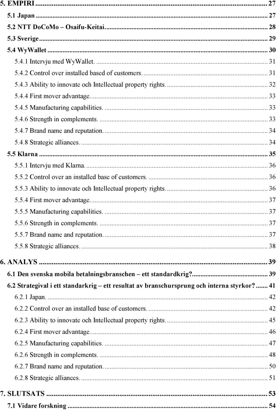 .. 35 5.5.1 Intervju med Klarna.... 36 5.5.2 Control over an installed base of customers.... 36 5.5.3 Ability to innovate och Intellectual property rights.... 36 5.5.4 First mover advantage... 37 5.5.5 Manufacturing capabilities.
