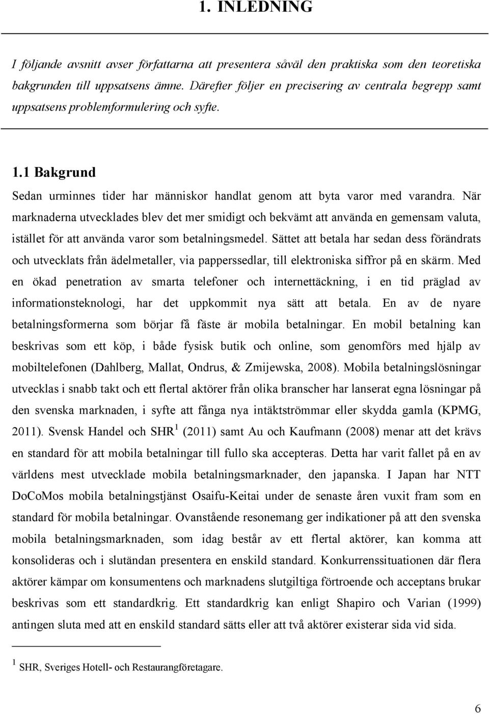 När marknaderna utvecklades blev det mer smidigt och bekvämt att använda en gemensam valuta, istället för att använda varor som betalningsmedel.