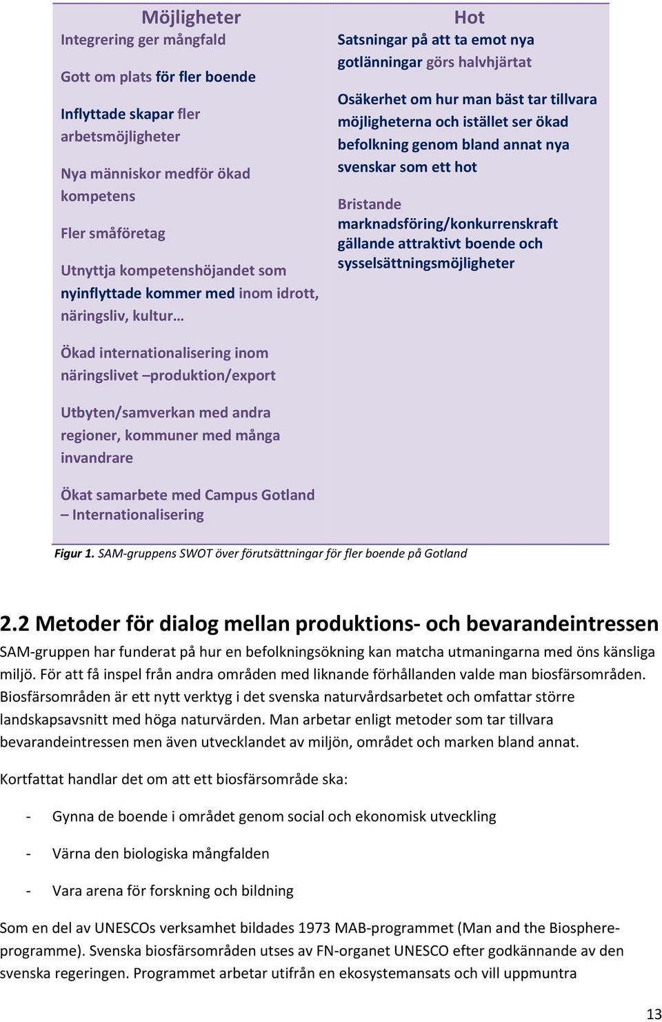 befolkning genom bland annat nya svenskar som ett hot Bristande marknadsföring/konkurrenskraft gällande attraktivt boende och sysselsättningsmöjligheter Ökad internationalisering inom näringslivet