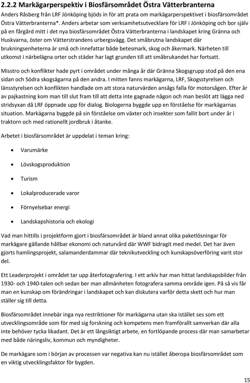 Vätterstrandens urbergsvägg. Det småbrutna landskapet där brukningsenheterna är små och innefattar både betesmark, skog och åkermark.