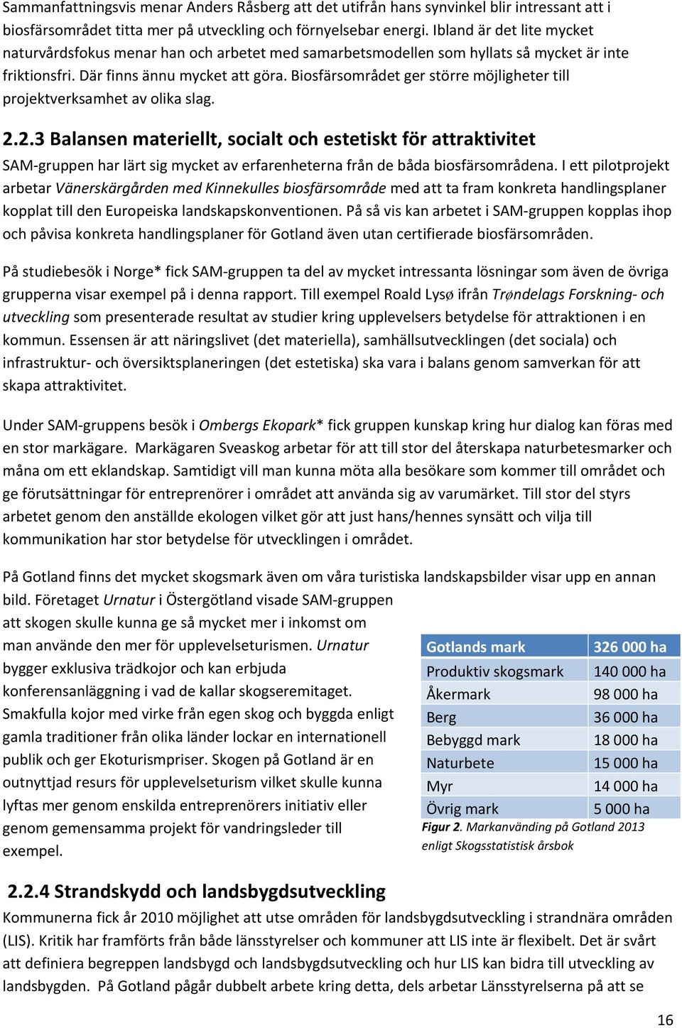 Biosfärsområdet ger större möjligheter till projektverksamhet av olika slag. 2.