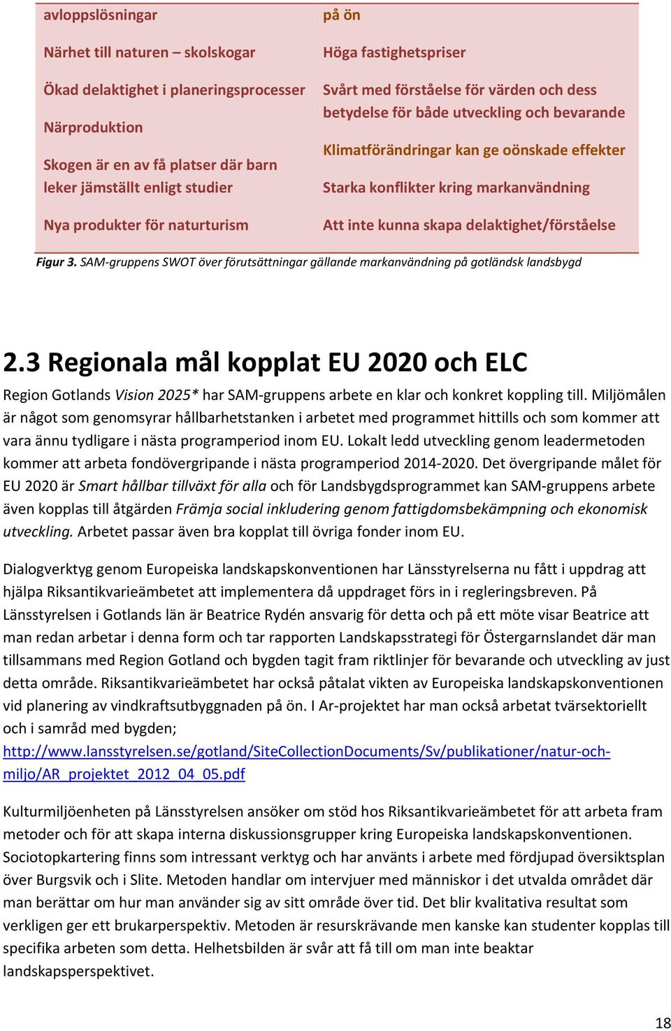 inte kunna skapa delaktighet/förståelse Figur 3. SAM gruppens SWOT över förutsättningar gällande markanvändning på gotländsk landsbygd 2.