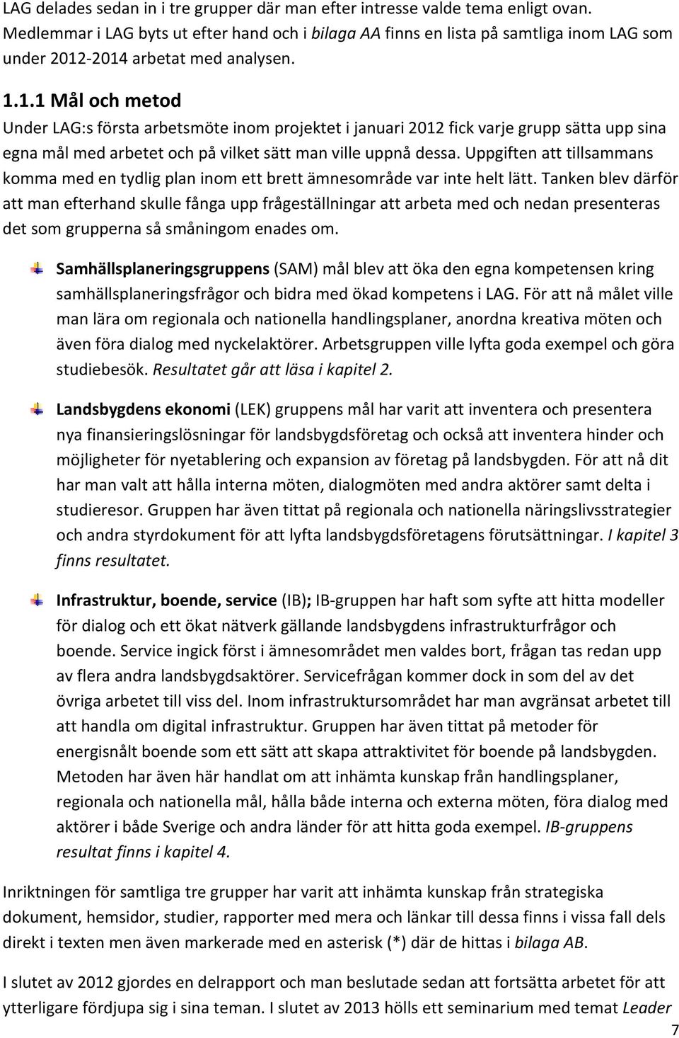 2014 arbetat med analysen. 1.1.1 Mål och metod Under LAG:s första arbetsmöte inom projektet i januari 2012 fick varje grupp sätta upp sina egna mål med arbetet och på vilket sätt man ville uppnå dessa.