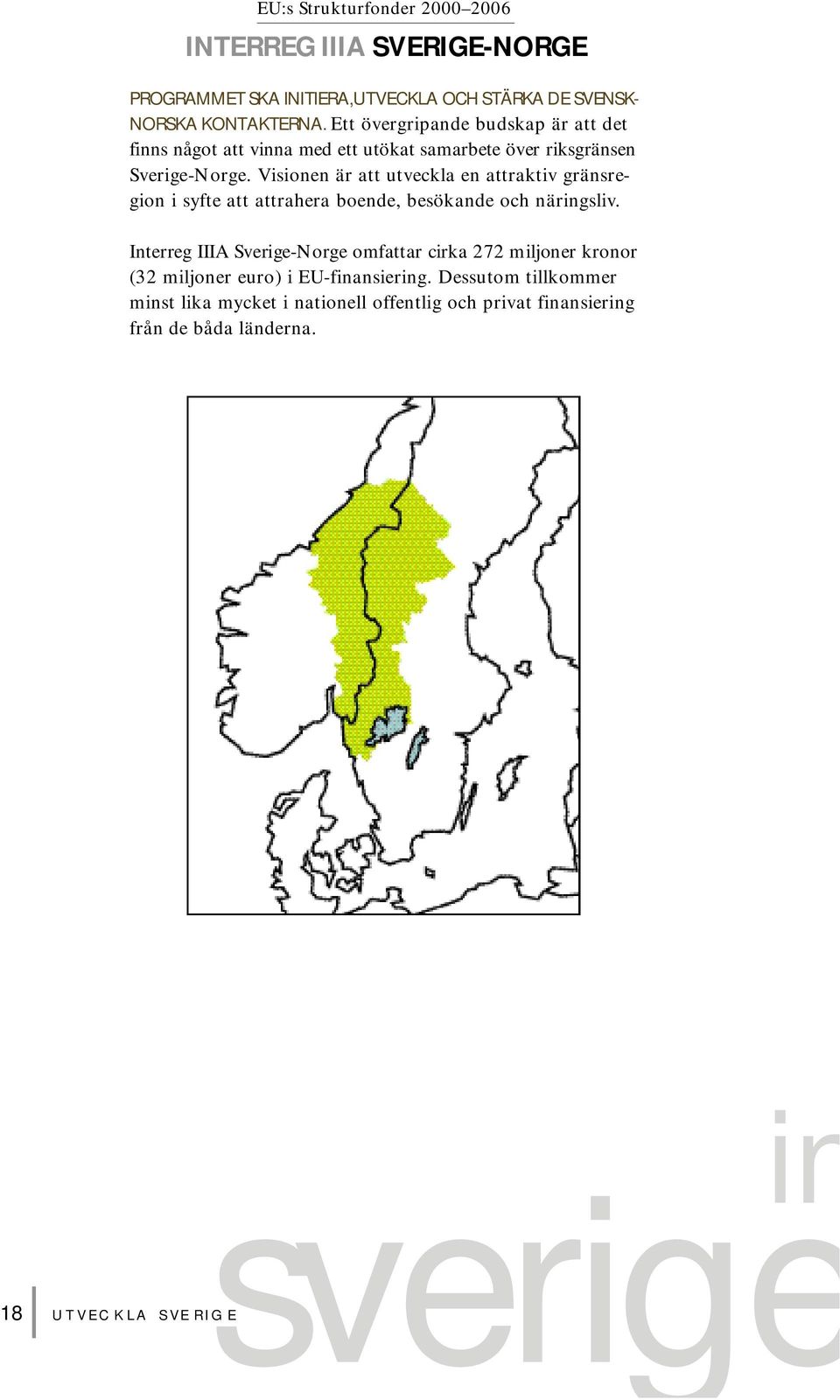 Visionen är att utveckla en attraktiv gränsregion i syfte att attrahera boende, besökande och näringsliv.