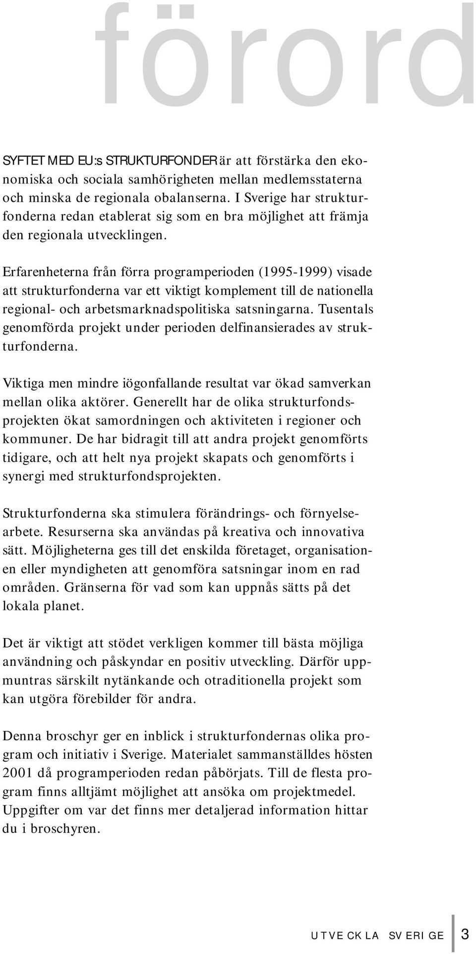 E rf a re n h e t e rna från förra programperioden (1995-1999) visade att stru k t u rf o n d e rna var ett viktigt komplement till de nationella regional- och arbetsmarknadspolitiska satsningarna.