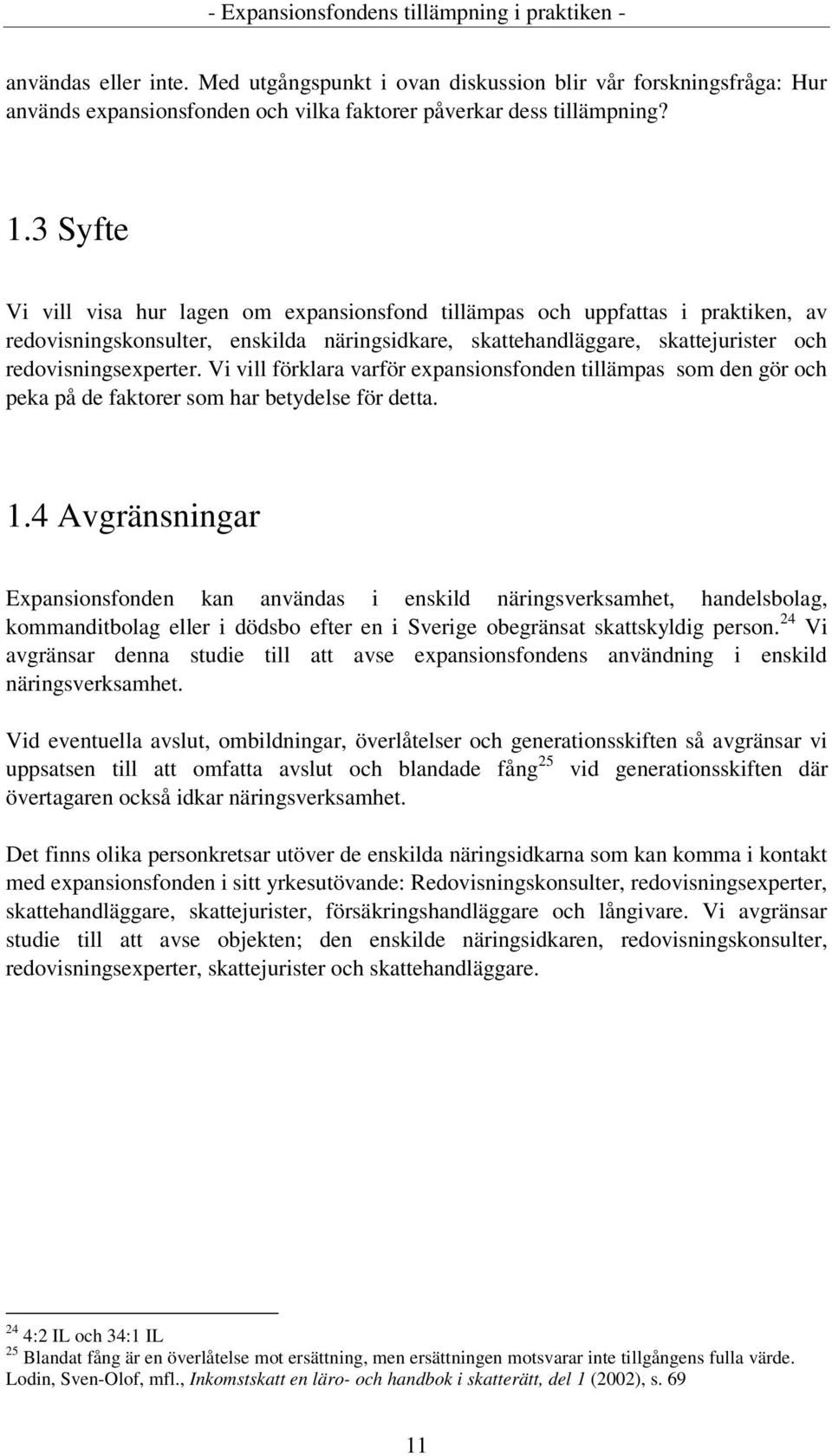 Vi vill förklara varför expansionsfonden tillämpas som den gör och peka på de faktorer som har betydelse för detta. 1.