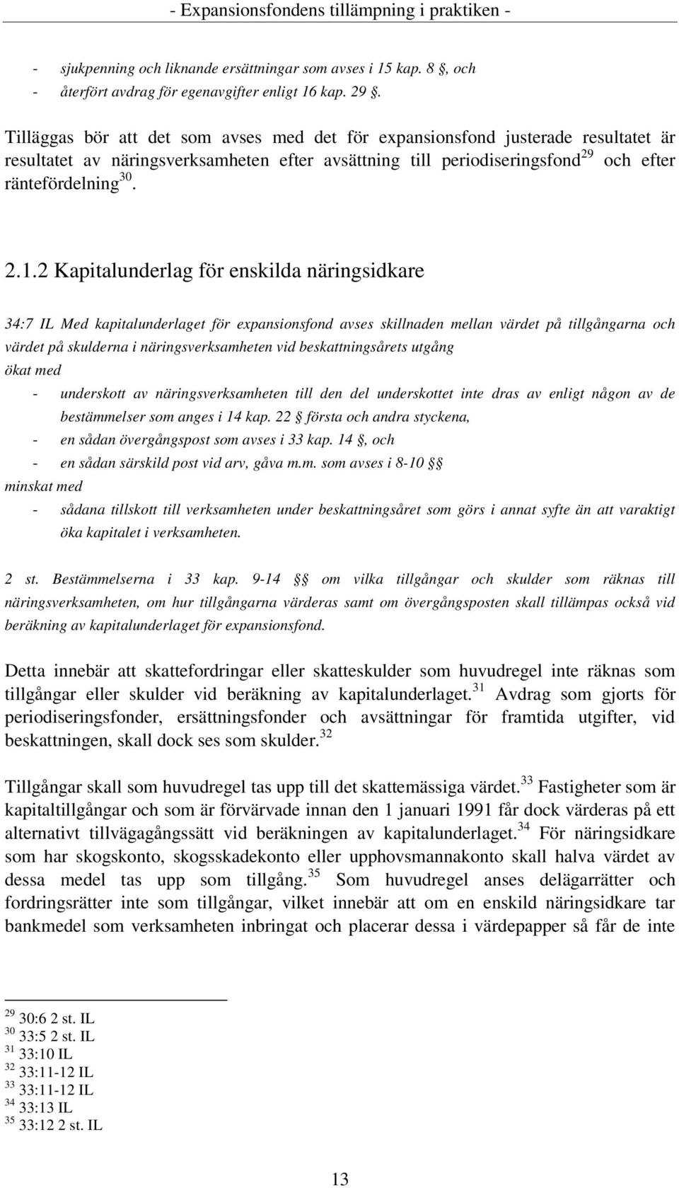 2 Kapitalunderlag för enskilda näringsidkare 34:7 IL Med kapitalunderlaget för expansionsfond avses skillnaden mellan värdet på tillgångarna och värdet på skulderna i näringsverksamheten vid