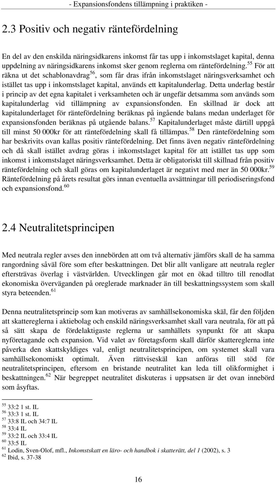 Detta underlag består i princip av det egna kapitalet i verksamheten och är ungefär detsamma som används som kapitalunderlag vid tillämpning av expansionsfonden.