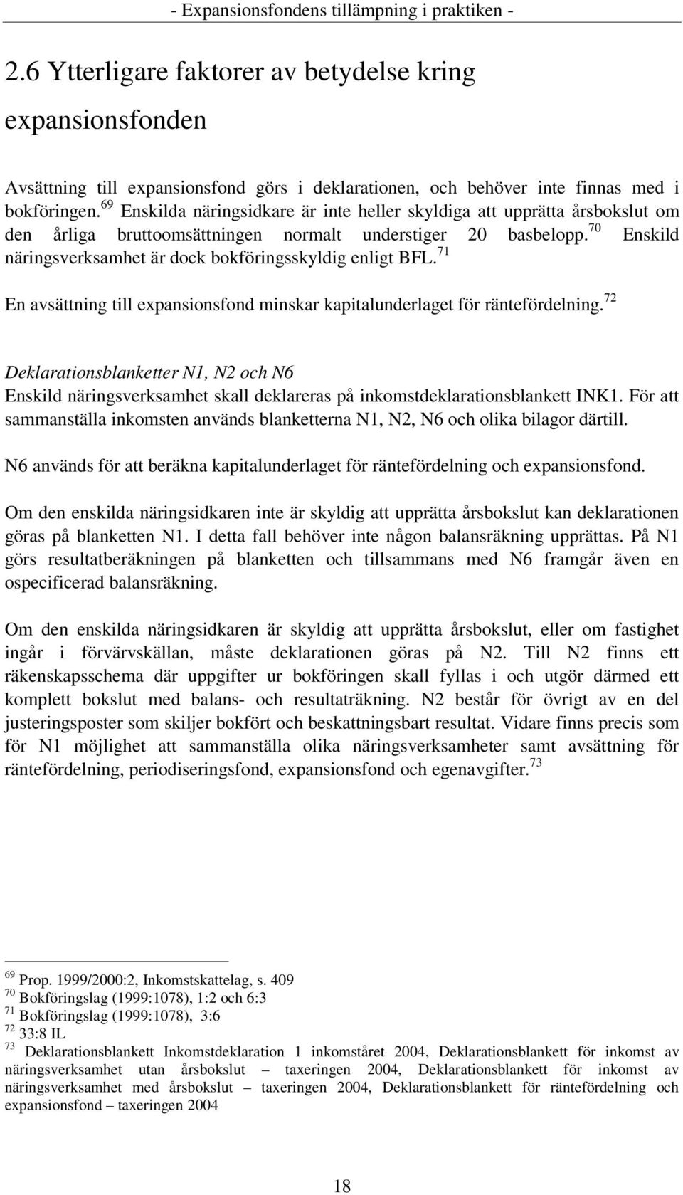 70 Enskild näringsverksamhet är dock bokföringsskyldig enligt BFL. 71 En avsättning till expansionsfond minskar kapitalunderlaget för räntefördelning.