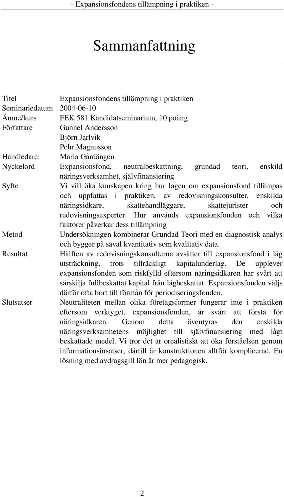 tillämpas och uppfattas i praktiken, av redovisningskonsulter, enskilda näringsidkare, skattehandläggare, skattejurister och redovisningsexperter.