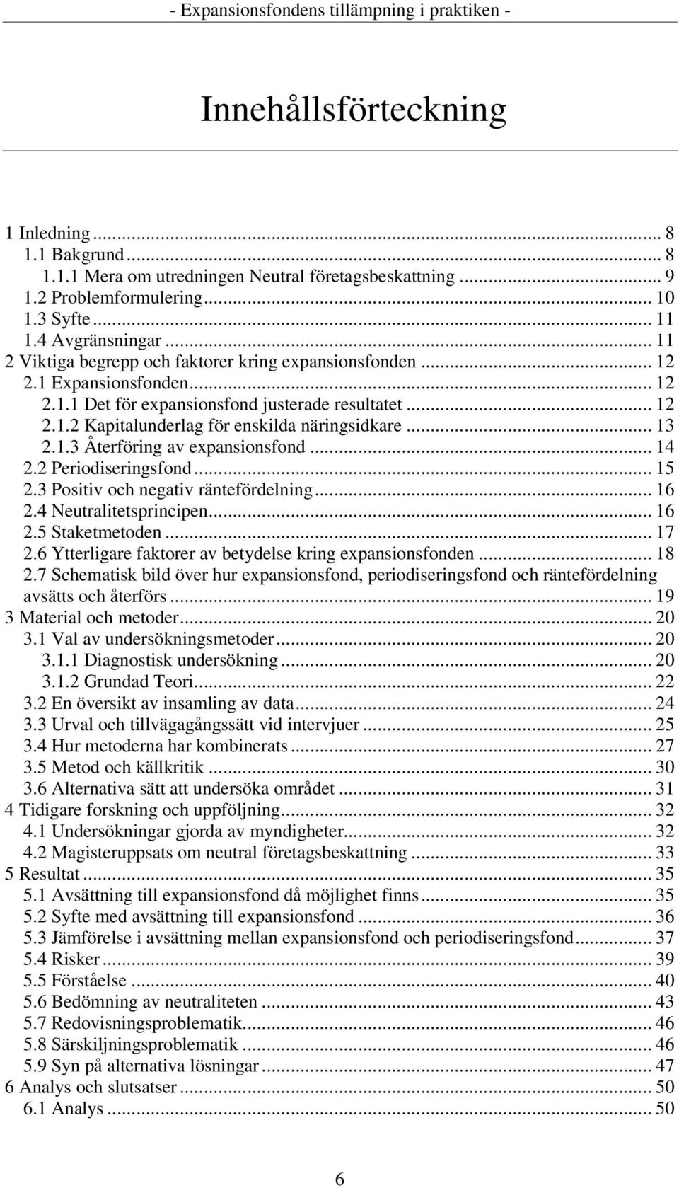 .. 13 2.1.3 Återföring av expansionsfond... 14 2.2 Periodiseringsfond... 15 2.3 Positiv och negativ räntefördelning... 16 2.4 Neutralitetsprincipen... 16 2.5 Staketmetoden... 17 2.