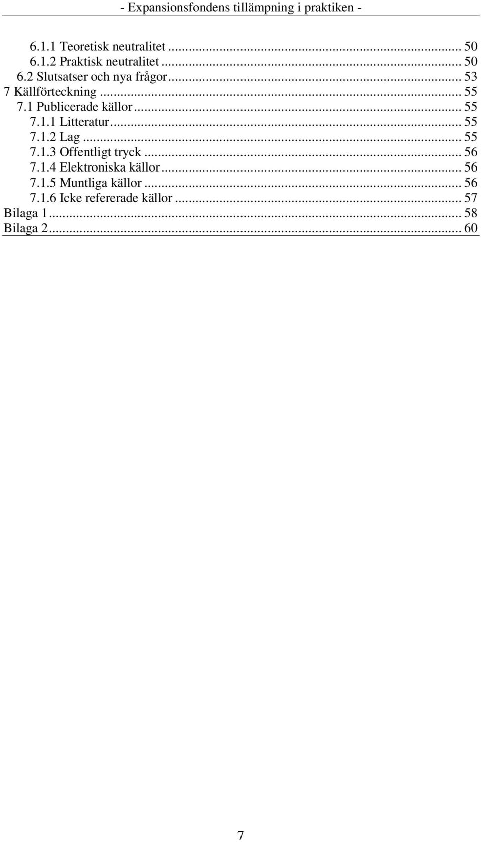 .. 55 7.1.3 Offentligt tryck... 56 7.1.4 Elektroniska källor... 56 7.1.5 Muntliga källor.