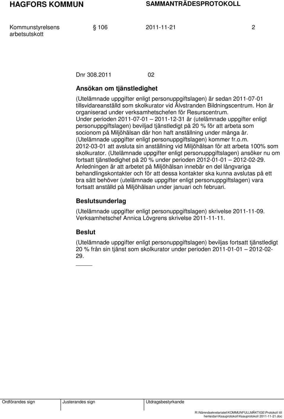 Under perioden 2011-07-01 2011-12-31 är (utelämnade uppgifter enligt personuppgiftslagen) beviljad tjänstledigt på 20 % för att arbeta som socionom på Miljöhälsan där hon haft anställning under många